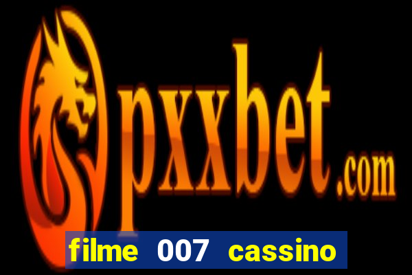 filme 007 cassino royale completo dublado youtube